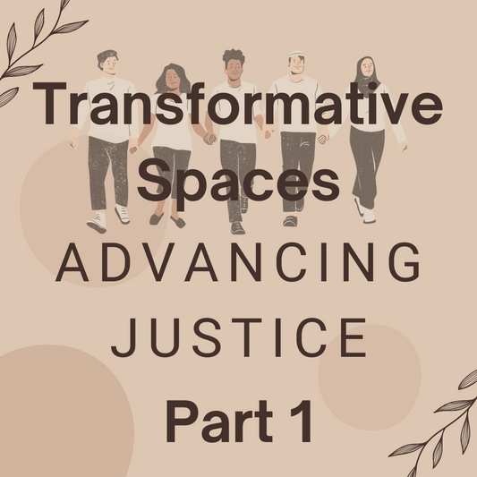 Transformative Spaces Part 1 – Advancing Justice and Building Inclusive Communities