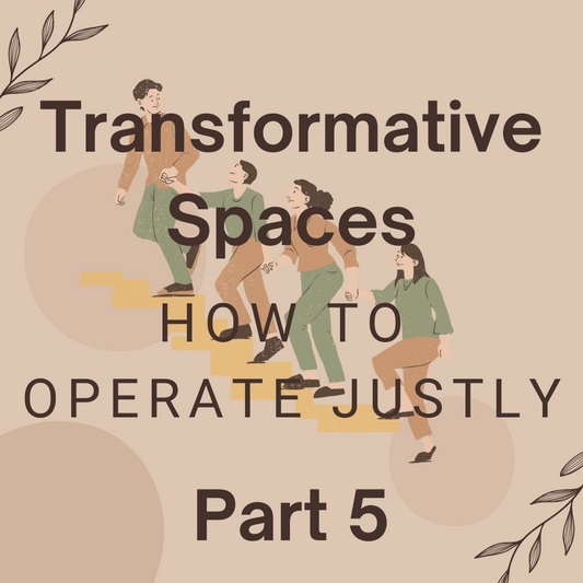 Transformative Spaces Part 5 – How to Operate Justly: Dismantling White Supremacy Through Emergent Strategies